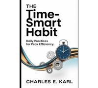 THE TIME-SMART HABIT: Daily Practices for Peak Efficiency
