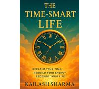 THE TIME-SMART LIFE: RECLAIM YOUR TIME