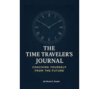 The Time Traveler Journal - Coaching Yourself from the Future: A 90-Day Journey to Activate the Wisdom of Who You’re Becoming