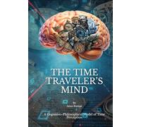 THE TIME TRAVELER’S MIND: Exploring the Mind’s Power to Traverse Time