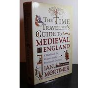 The Time Traveler's Guide to Medieval England: A Handbook for Visitors to the Fourteenth Century