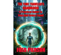 The Time Traveler's Handbook: A Practical Guide To Past And Future Travel
