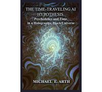 The Time-Traveling AI Hypothesis: Psychedelics and Time in a Holographic Block Universe