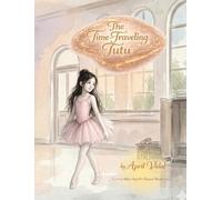 The Time-Traveling Tutu: A Miss April's Dance Book