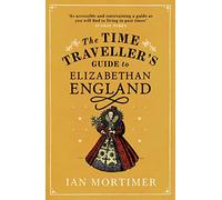 Ian Mortimer The Time Traveller's Guide to Elizabethan England (Tascabile)
