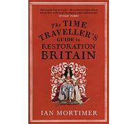 The Time Traveller's Guide to Restoration Britain: Life in the Age of Samuel Pepys, Isaac Newton and The Great Fire of London [Lingua Inglese]