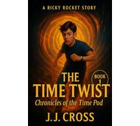 THE TIME TWIST: Chronicles of the Time Pod: CHRONICLES OF THE TIME POD - BOOK 1