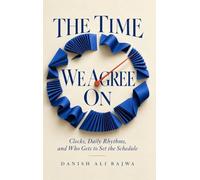 The Time We Agree On: Clocks, Daily Rhythms, and Who Gets to Set the Schedule