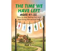 THE TIME WE HAVE LEFT: AGES 41-55 How to stop feeling lost and start living the second half