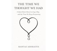 THE TIME WE THOUGHT WE HAD: A Quiet Book About Loving a Dog and the Time We Keep Postponing