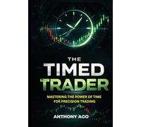 The Timed Trader: Mastering Killzones, Sessions, and High-Probability Timing: How Institutions Use Time as a Weapon.