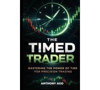 The Timed Trader: Mastering Killzones, Sessions, and High-Probability Timing: How Institutions Use Time as a Weapon.