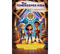 The Timekeeper Kids: Confidence: 25 Time-Travel Adventures Where Kids Meet Brave Heroes from History and Learn the Power of Confidence