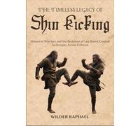 THE TIMELESS LEGACY OF SHIN KICKING: Historical Warriors and the Evolution of Leg-Based Combat Techniques Across Cultures