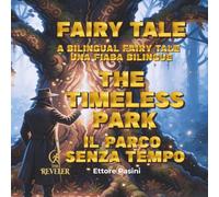 The Timeless Park - Il Parco Senza Tempo: A Bilingual Fairy Tale (English - Italian) / Una Fiaba Bilingue (Inglese - Italiano) - A The Reveler Edition