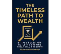 The Timeless Path To Wealth: Simple Rules for Building Lasting Financial Freedom