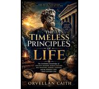 The Timeless principles of life: The Forbidden Knowledge of Ancient Wisdom, Human Nature, Self-Mastery, Power, Purpose, and the Hidden Laws That Govern Life