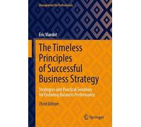 The Timeless Principles of Successful Business Strategy: Strategies and Practical Solutions for Enduring Business Performance