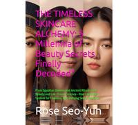 THE TIMELESS SKINCARE ALCHEMY: 5 Millennia of Beauty Secrets Finally Decoded": From Egyptian Queens and Ancient Rituals to K-Beauty and Lab-Proven ... for Flawless, Age-Defying Skin & Radiance