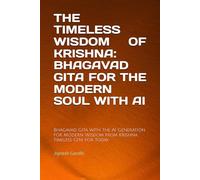 THE TIMELESS WISDOM OF KRISHNA: BHAGAVAD GITA FOR THE MODERN SOUL WITH AI: Bhagavad Gita for the AI Generation, Modern Wisdom from Krishna, Timeless Gita for Today