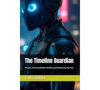 The Timeline Guardian: Physics, the Grandfather Paradox, and Protecting the Past