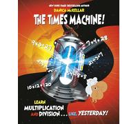The Times Machine!: Learn Multiplication and Division. . . Like, Yesterday!