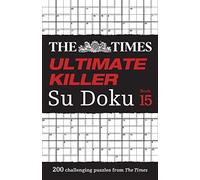 The Times Ultimate Killer Su Doku Book 15: 200 of the deadliest Su Doku puzzles