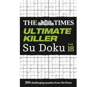 The Times Ultimate Killer Su Doku Book 18: 200 of the deadliest Su Doku puzzles