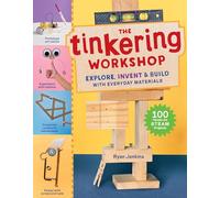 The Tinkering Workshop: Explore, Invent & Build With Everyday Materials; 100 Hands-On STEAM Projects