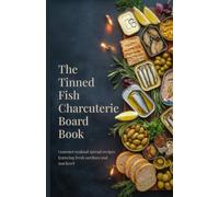The Tinned Fish Charcuterie Board Book: Gourmet Seafood Spread Recipes Featuring Canned Sardines and Mackerel