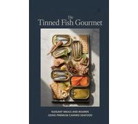 The Tinned Fish Gourmet: Elegant Meals and Boards Using Premium Canned Seafood
