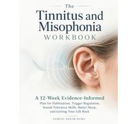 The Tinnitus and Misophonia Workbook: A 12-W vidence-Informed Plan for Habituation, Trigger Regulation, Sound-Tolerance Skills, Better Sleep, and Getting Your Life Back