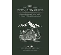 The Tiny Cabin Guide - Minimal Edition: Planning, Designing & Living Small: A Slow Living Journal