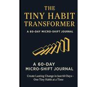 The Tiny Habit Transformer: A 60 Day Micro-Shift Journal