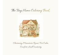 The Tiny Home Coloring Book: Charming Miniature Rooms for Calm, Comfort, and Creativity| 50+ Designs | For Teens And Adults|