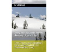The Tiny House Handbook: Resources and Kits for Sustainable Living.: A tiny house plan for making the most of your dollar.