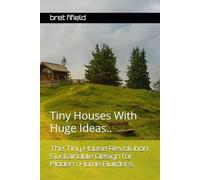The Tiny House Revolution: Sustainable Design for Modern Home Builders.: Tiny Houses With Huge Ideas..