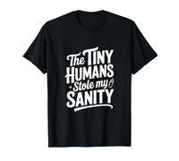 The Tiny Humans Stole My Sanity Divertente Umorismo Genitore Maglietta