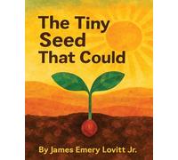The Tiny Seed That Could: A Children's Picture Book About Resilience, Patience, and Growth.