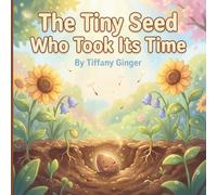 The Tiny Seed Who Took Its Time: A Gentle Growth Mindset Story About Patience, Confidence, and Blooming in Your Own Time (Ages 3-7)