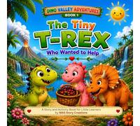 The Tiny T-Rex Who Wanted to Help: A Story About Kindness, Helping, and Friendship