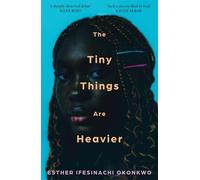 The Tiny Things Are Heavier: A lyrical coming-of-age tale about how far we'll go to protect the ones we love