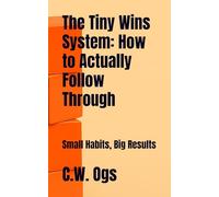 The Tiny Wins System: How to Actually Follow Through: Small Habits, Big Results: How Tiny Wins Build Consistency and Transform Your Life