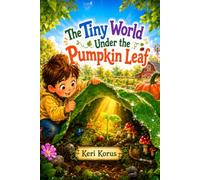 The Tiny World Under the Pumpkin Leaf: A Children’s Story About Wonder, Nature, and New Life