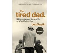 The Tired Dad.: 100 Reflections on Showing Up for What Matters Most
