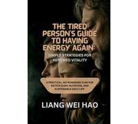 The Tired Person's Guide to Having Energy Again: Simple Strategies for Renewed Vitality: A Practical, No-Nonsense Plan for Better Sleep, Nutrition, and Sustainable Daily life