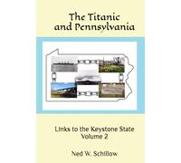 The Titanic and Pennsylvania: Links to the Keystone State, Volume 2