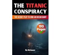 The Titanic Conspiracy: The Secret Plot to Sink an Ocean Giant
