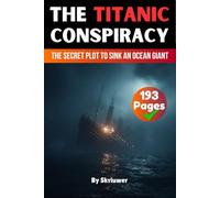 The Titanic Conspiracy: The Secret Plot to Sink an Ocean Giant