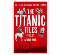 George Behe The Titanic Files (Vol.1) (Copertina rigida)